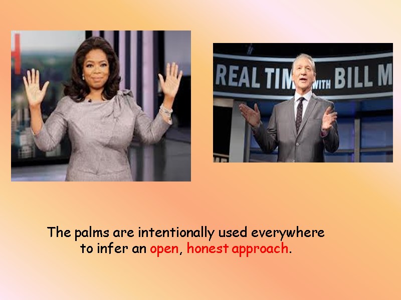 The palms are intentionally used everywhere to infer an open, honest approach.